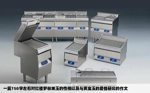 一篇750字左右对红楼梦林黛玉的性格以及与贾宝玉的爱情研究的作文