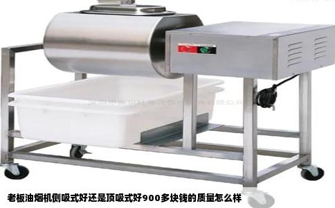 老板油烟机侧吸式好还是顶吸式好900多块钱的质量怎么样