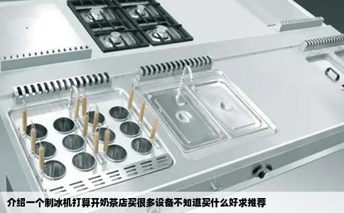 介绍一个制冰机打算开奶茶店买很多设备不知道买什么好求推荐
