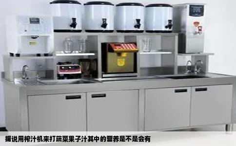 据说用榨汁机来打蔬菜果子汁其中的营养是不是会有