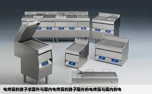 电烤箱的牌子求国外与国内电烤箱的牌子国外的电烤箱与国内的电