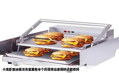 小龙虾放冰箱冷冻室里有半个月现拿出来现炒还能吃吗