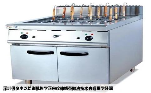 深圳很多小吃培训机构学正宗珍珠奶茶做法技术去哪里学好呢
