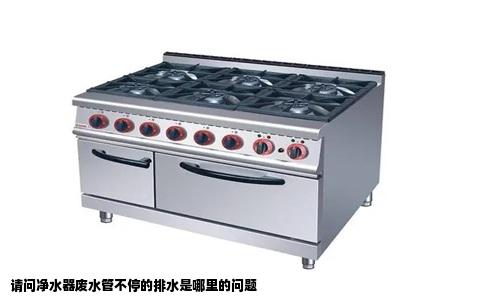请问净水器废水管不停的排水是哪里的问题
