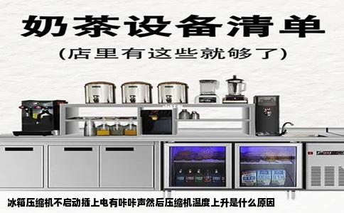 冰箱压缩机不启动插上电有咔咔声然后压缩机温度上升是什么原因