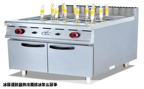 冰箱调到最热冷藏结冰怎么回事