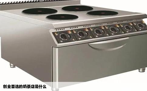 创业首选的奶茶店是什么