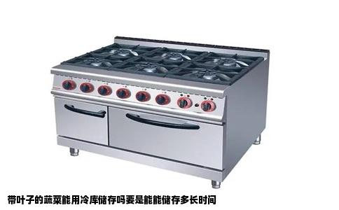 带叶子的蔬菜能用冷库储存吗要是能能储存多长时间