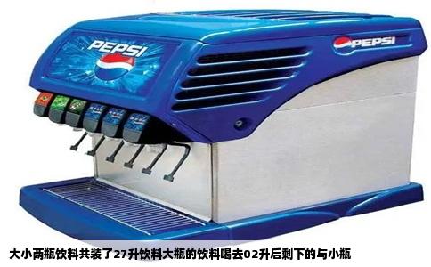 大小两瓶饮料共装了27升饮料大瓶的饮料喝去02升后剩下的与小瓶