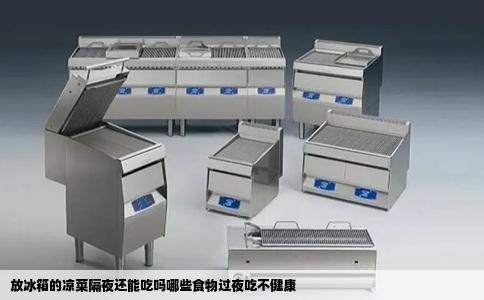 放冰箱的凉菜隔夜还能吃吗哪些食物过夜吃不健康