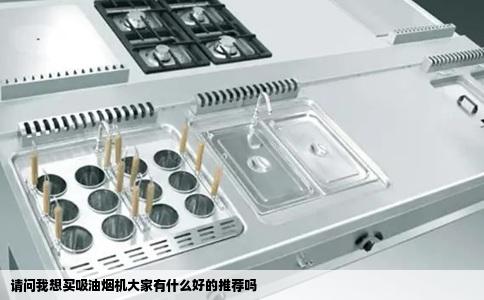 请问我想买吸油烟机大家有什么好的推荐吗