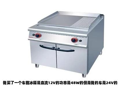 我买了一个车载冰箱是直流12V的功率是48W的但是我的车是24V的