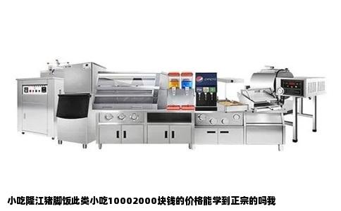 小吃隆江猪脚饭此类小吃10002000块钱的价格能学到正宗的吗我