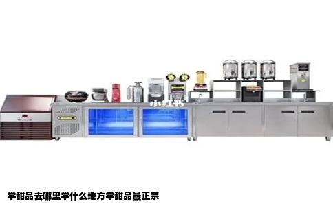 学甜品去哪里学什么地方学甜品最正宗