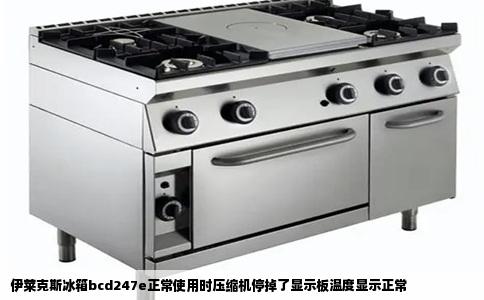 伊莱克斯冰箱bcd247e正常使用时压缩机停掉了显示板温度显示正常