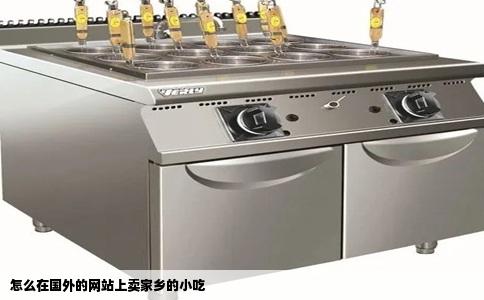 怎么在国外的网站上卖家乡的小吃